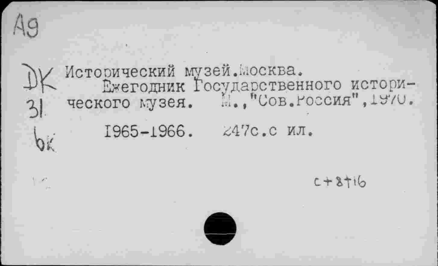 ﻿ж зі
Метопический музей.москва.
Ежегодник Госудаоственного исторического музея. Ш.,"Сов.РОССИЯ",1V7U.
1965-1966. Z47c.c ил.
С.+ it’b